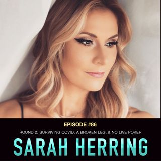 #86 Sarah Herring: Surviving COVID, a Shattered Leg, & No Live Poker