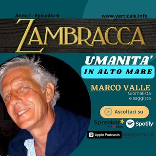 Ep. 6 - Umanità in alto mare / MARCO VALLE