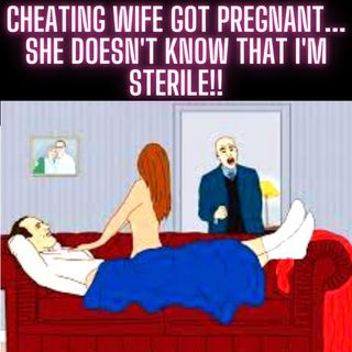 Cheating Wife Got PREGNANT... She Doesn't know That I'm Sterile!!