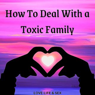 How To Deal With a Toxic Family
