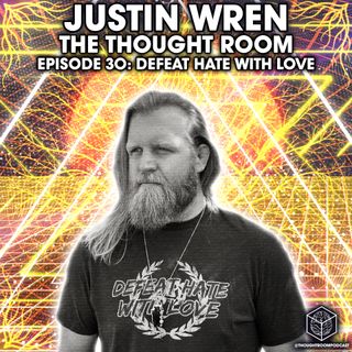 Ep. 30 | Justin Wren | Defeat Hate With Love
