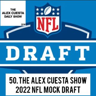[Daily Show] 50. The Alex Cuesta Show 2022 NFL Mock Draft
