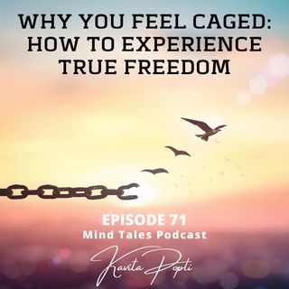 Episode 71 - Why you feel caged - How to experience true freedom