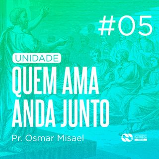 UNIDADE QUEM AMA ANDA JUNTO #05 | Pr. Osmar Misael Dias