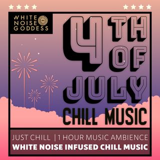 4th Of July Chill Music Ambience | 1 Hour | White Noise Infused