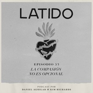 Latido Podcast - Episodio 53 - La compasión no es opcional.