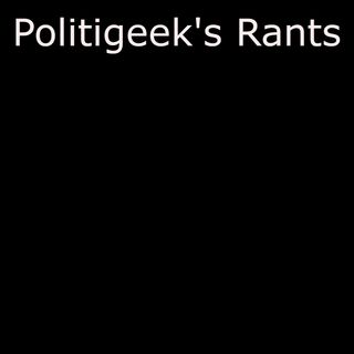 Politigeek's Rants