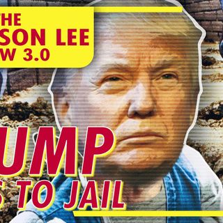 The Jefferson Lee Show 3.0 Trump Goes to Jail!