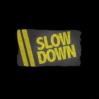 Slow Down! You Don't Need It
