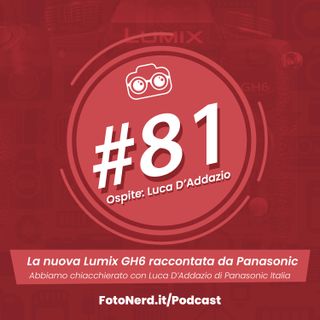 ep.81: La nuova Lumix GH6 raccontata da Panasonic - Ospite: Luca D'Addazio