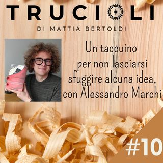 #10 Un taccuino per non lasciarsi sfuggire alcuna idea, con Alessandro Marchi