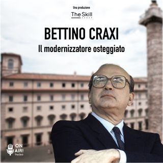 Ep. 1 - Bettino Craxi, il modernizzatore osteggiato. A cura di Mario Nanni