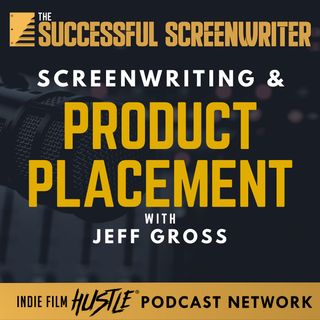 Ep 121 - Product Placement & Screenwriting with Jeff Gross