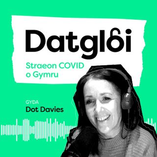 Datgloi: Straeon COVID o Gymru