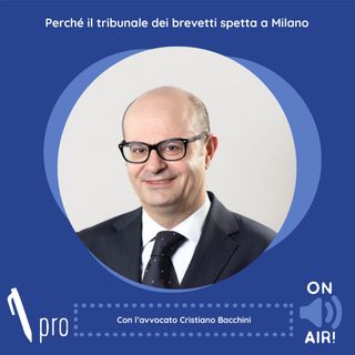 Ep. 30 - Perché il tribunale dei brevetti spetta a Milano. Con l'avv. Cristiano Bacchini (Consigliere e vicepresidente di Aippi)