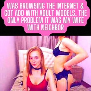 Was Browsing The Internet an Got an Ad With Adult Models The Only Problem It Was My Wife With Neighbor