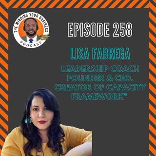 #258 - Lisa Fabrega, Founder & CEO. Creator of Capacity Framework™️ & Leadership Coach