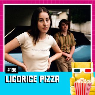 EP 196 - Licorice Pizza