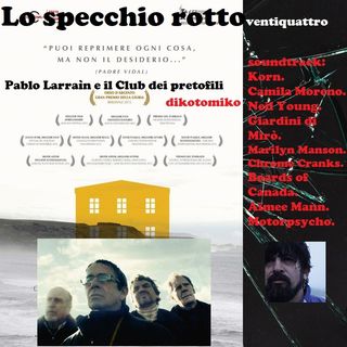 Lo Specchio Rotto - Pablo Larraìn e il Club dei pretofili - 20/04/23
