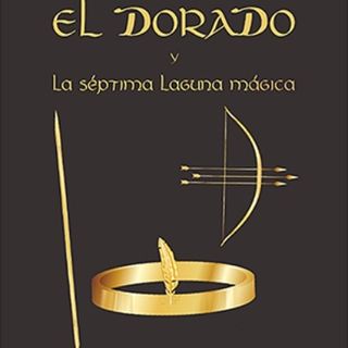 El Dorado y la Séptima Laguna Mágica: una historia épica de aventura y alta fantasía