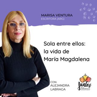 Ep. 066 - Sola entre ellos, la vida de María Magdalena con Marisa Ventura