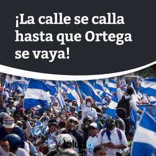 ¡La calle se calla hasta que Ortega se vaya!
