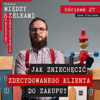 Odcinek 27 - Jak zniechęcić zdecydowanego klienta do zakupu?