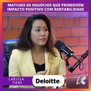 Larissa Tiemi e os Matches de negócios que promovem impacto positivo com rentabilidade na Deloitte