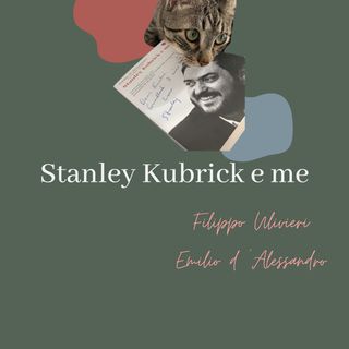 # 5 - "Stanley Kubrick e me": una storia per avvicinarsi al suo genio. Con Filippo Ulivieri.