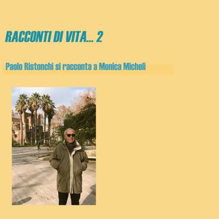 RACCONTI DI VITA 2 - Paolo Ristonchi si racconta a Monica Micheli
