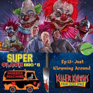Ep.13 Just Klowning Around (Killer Klowns From Outerspace)