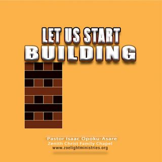 Let Us Start Building- Rev Dr. Isaac Opoku-Asare