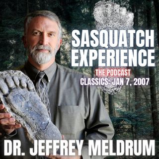 Sasquatch Experience Classics: Dr. Jeffrey Meldrum (1/7/2007)