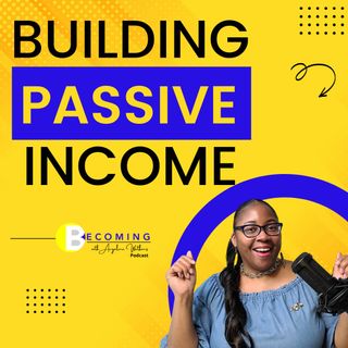 Becoming – 4 Ways to Create Passive Income; Building Wealth Through Passive Income