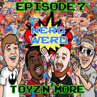 NERD WERD | ep 7 Toyz n' More