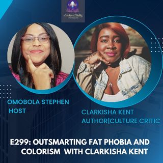 E299: OUTSMARTING FAT PHOBIA AND COLORISM WITH CLARKISHA KENT