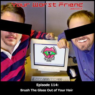 Episode 114: Brush the Glass Out of Your Hair