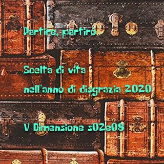 Partire, partirò - Scelte di vita nell'anno di disgrazia 2020 - V Dimensione - s02e08