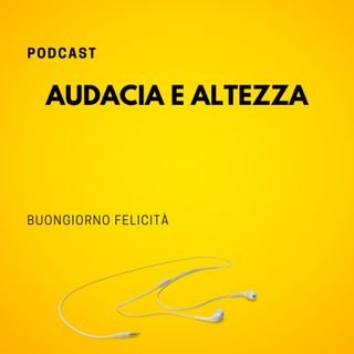 #792 - Audacia e altezza | Buongiorno Felicità