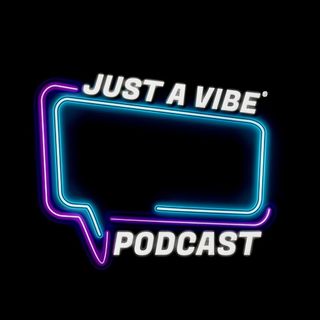 JUST A VIBE PODCAST