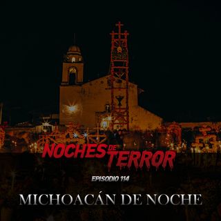 Ep 114: Michoacán de Noche