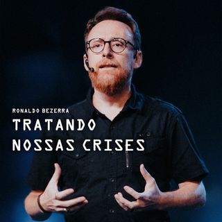 TRATANDO NOSSAS CRISES // Pr. Ronaldo Bezerra