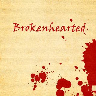 BROKENHEARTED - pt1 - Brokenhearted