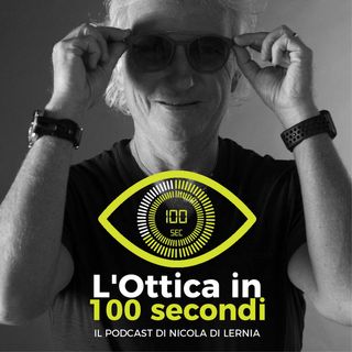 L'Ottica in 100 secondi. Il Podcast di NICOLA DI LERNIA