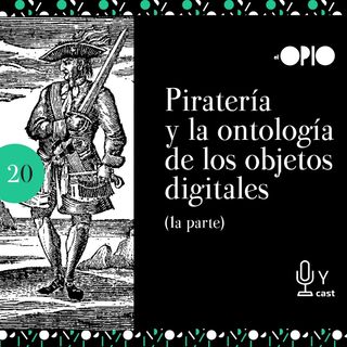 [S10E20] Piratería y la ontología de los objetos digitales (Primera parte)