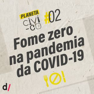 Planeta Civi-Co #02 - Fome zero na pandemia de COVID-19