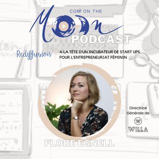 REDIFFUSION - A la tête d’un incubateur de Start Ups pour l’entrepreneuriat féminin - avec Flore Egnell de WILLA