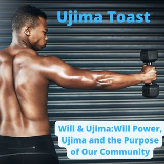 Ujima Toast - Will & Ujima:Will Power, Ujima and the Purpose of Our Community