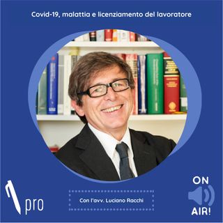 Ep. 36 - Covid-19, malattia e licenziamento del lavoratore. Con l'avv. Luciano Racchi (Partner di Legalitax - Studio legale e tributario)