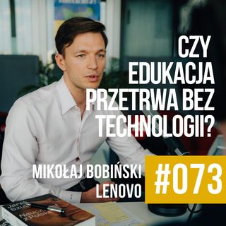 #073 - Czy edukacja przetrwa bez technologii? Mikołaj Bobiński z Lenovo oraz Jarek Szulski.